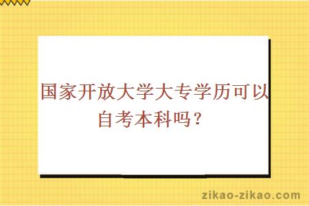 国家开放大学大专学历可以自考本科吗?