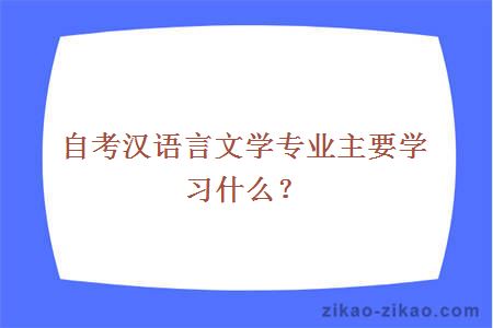 自考汉语言文学专业主要学习什么?