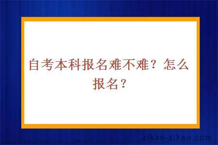 自考本科报名难不难?怎么报名?