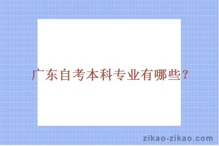 广东自考本科专业有哪些?
