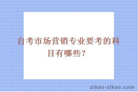 自考市场营销专业要考的科目有哪些?