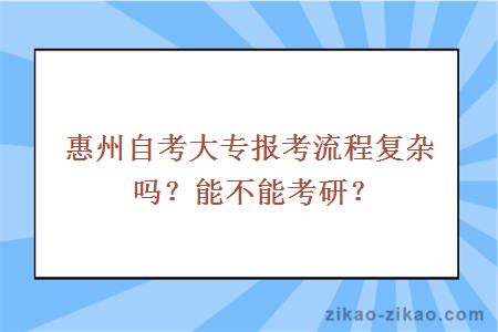 惠州自考大专报考流程复杂吗?能不能考研?