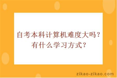 自考本科计算机难度大吗?有什么学习方式?