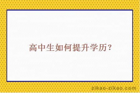 高中生如何提升学历?