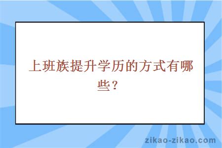 上班族提升学历的方式有哪些?