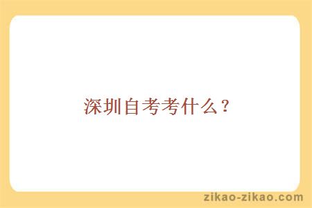 深圳自考考什么?