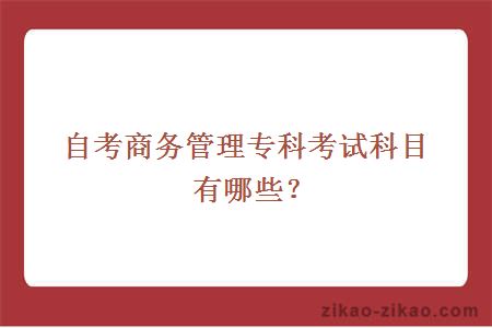 自考商务管理专科考试科目有哪些？