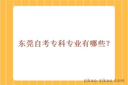 东莞自考专科专业有哪些?