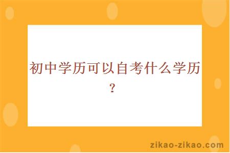 初中学历可以自考什么学历?