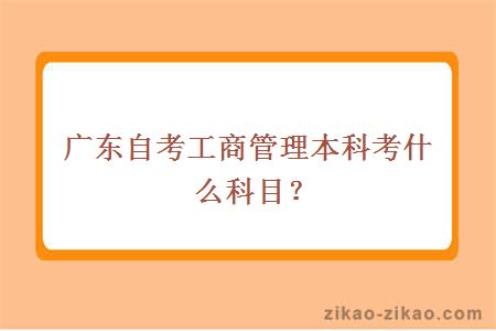 广东自考工商管理本科考什么科目?