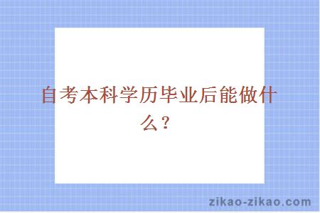 自考本科学历毕业后能做什么?