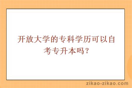 开放大学的专科学历可以自考专升本吗？