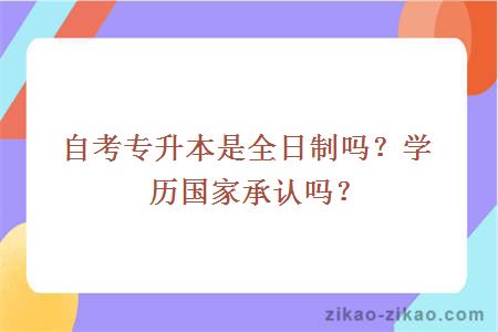 自考专升本是全日制吗?学历国家承认吗?