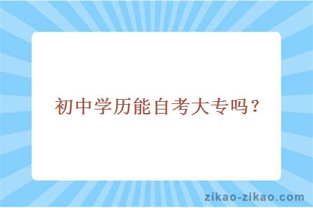 初中学历能自考大专吗？