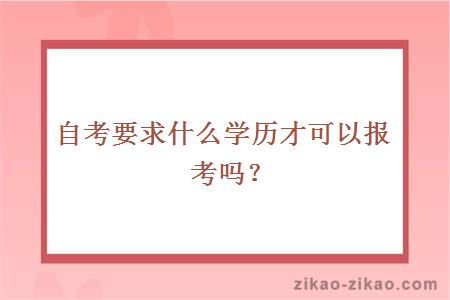 自考要求什么学历才可以报考吗？