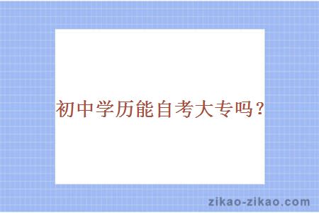 初中学历可以自考大专吗?