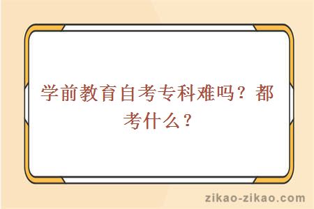 学前教育自考专科难吗?都考什么?