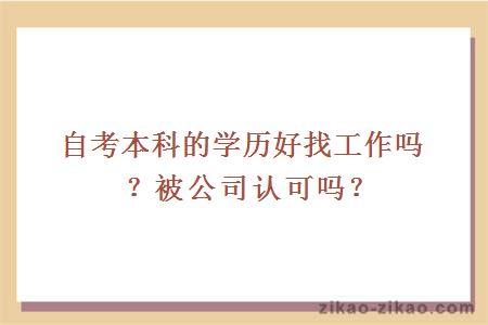 自考本科的学历好找工作吗?被公司认可吗?