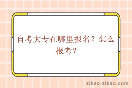 自考大专在哪里报名?怎么报考?