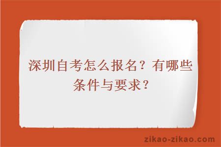 深圳自考怎么报名?有哪些条件与要求?