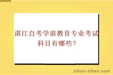湛江自考学前教育专业考试科目有哪些?