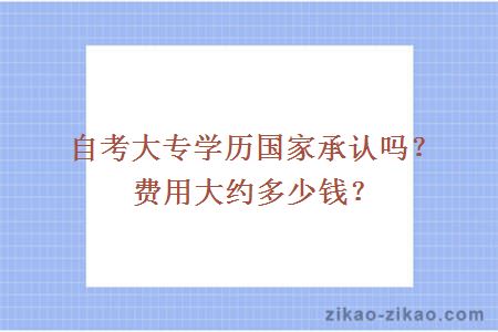 自考大专学历国家承认吗?费用大约多少钱?
