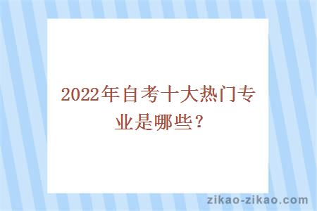 2022年自考十大热门专业是哪些?