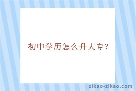 初中学历怎么升大专?