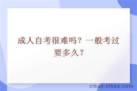 成人自考很难吗?一般考过要多久?
