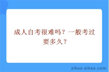 成人自考很难吗？一般考过要多久？