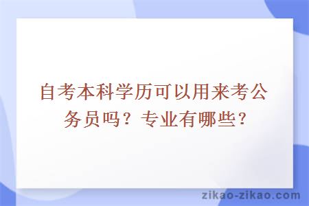 自考本科学历可以用来考公务员吗?专业有哪些?