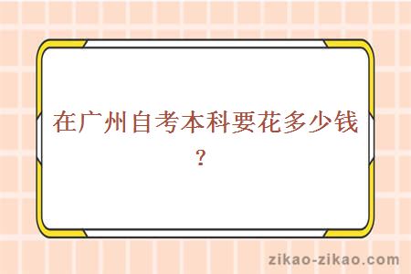 在广州自考本科要花多少钱?