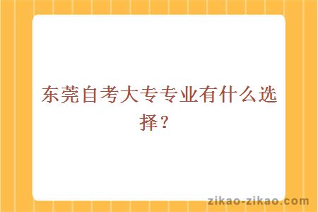 东莞自考大专专业有什么选择?