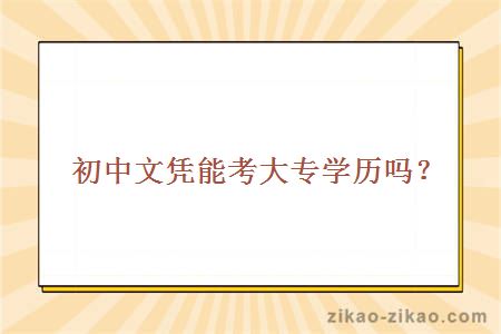 初中文凭能考大专学历吗?