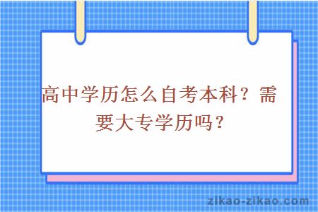 高中学历怎么自考本科?需要大专学历吗?