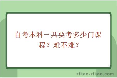 自考本科一共要考多少门课程?难不难?
