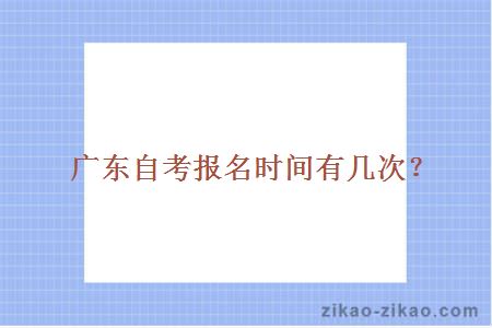 广东自考报名时间有几次?