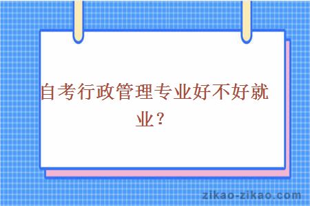 自考行政管理专业好就业吗?