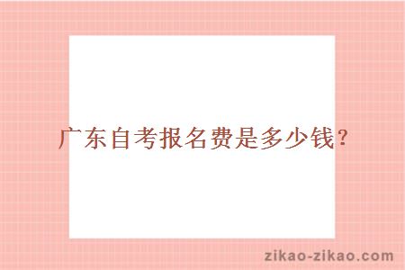 广东自考报名费是多少钱?