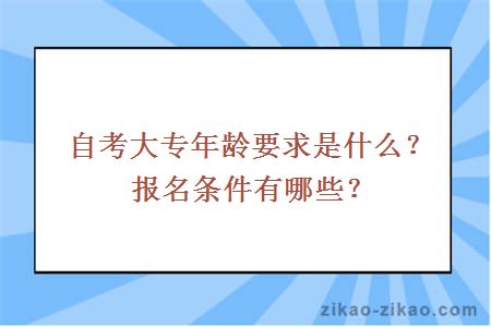 自考大专年龄要求是什么?报名条件有哪些?