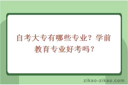 自考大专有哪些专业?学前教育专业好考吗?