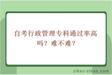 自考行政管理专科通过率高吗?难不难?