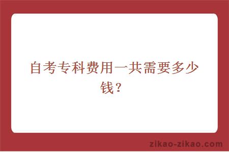 自考专科费用一共需要多少钱?