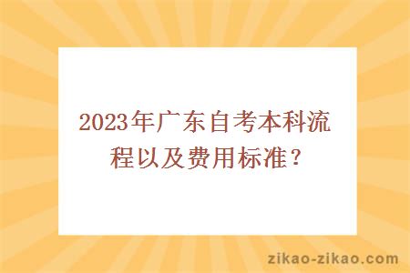 2023年广东自考本科流程以及费用标准?