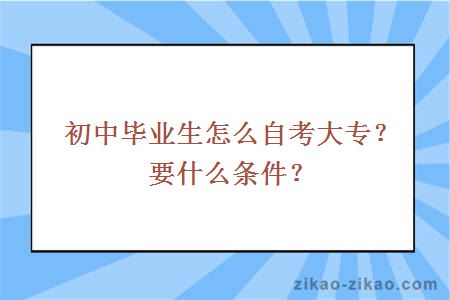 初中毕业生怎么自考大专?要什么条件?