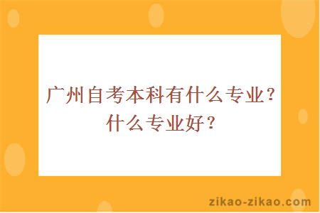 广州自考本科有什么专业?什么专业好?