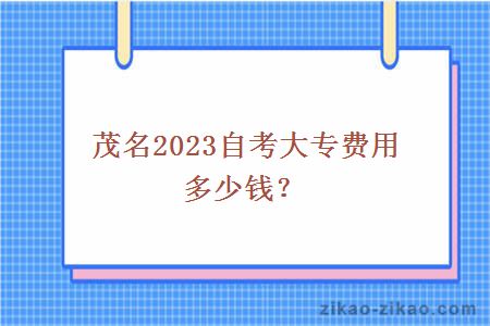茂名2023自考大专费用多少钱?