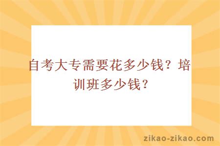 自考大专需要花多少钱？培训班多少钱？