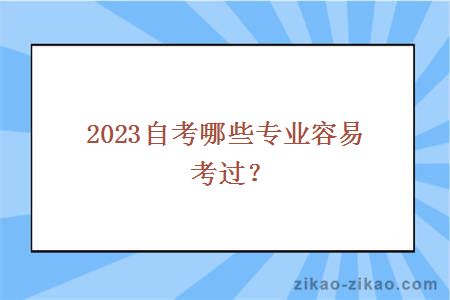 2023自考哪些专业容易考过?