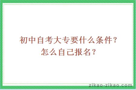 初中自考大专要什么条件?怎么自己报名?
